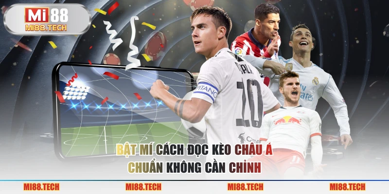 Bật mí cách đọc kèo châu Á chuẩn không cần chỉnh