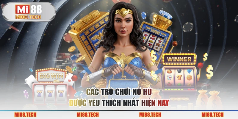 Các trò chơi nổ hũ được yêu thích nhất hiện nay