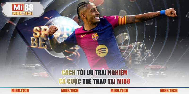 Cách tối ưu trải nghiệm cá cược thể thao tại MI88