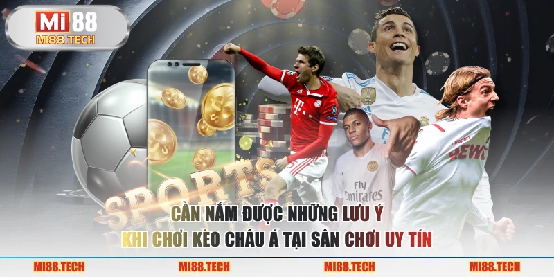 Cần nắm được những lưu ý khi chơi kèo châu Á tại sân chơi uy tín