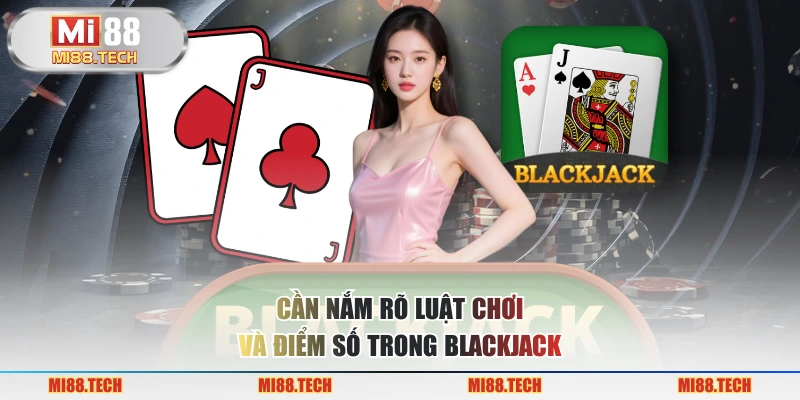 Cần nắm rõ luật chơi và điểm số trong blackjack