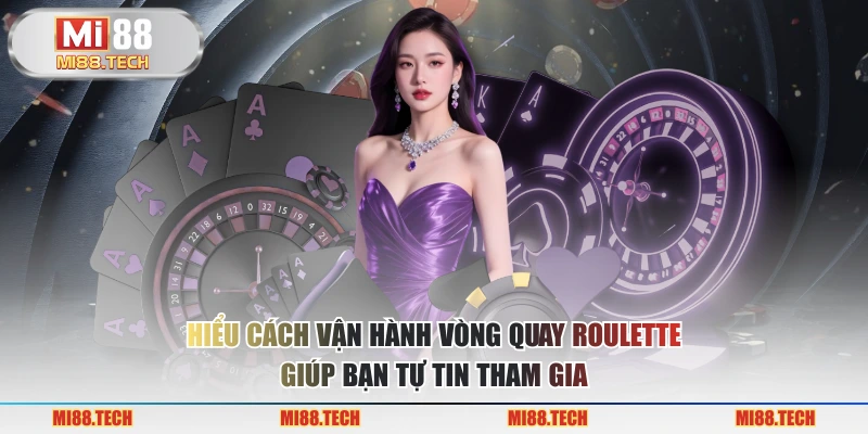 Hiểu cách vận hành vòng quay roulette giúp bạn tự tin tham gia
