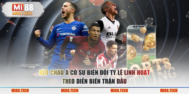 Kèo châu Á có sự biến đổi tỷ lệ linh hoạt theo diễn biến trận đấu