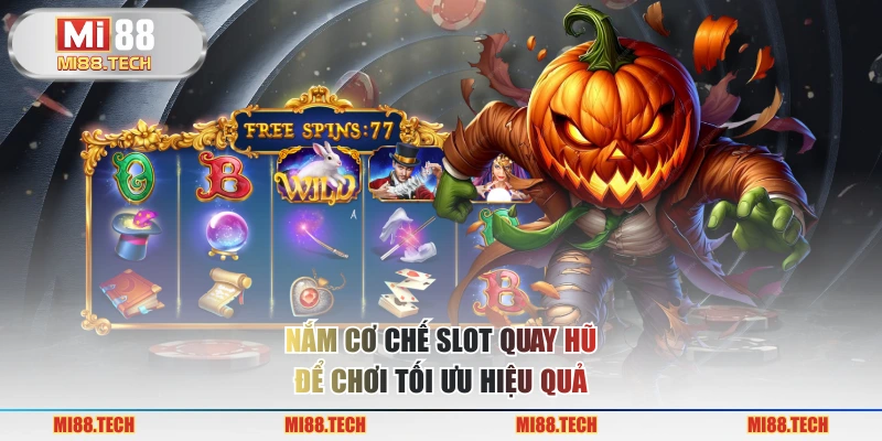Nắm cơ chế slot quay hũ để chơi tối ưu hiệu quả
