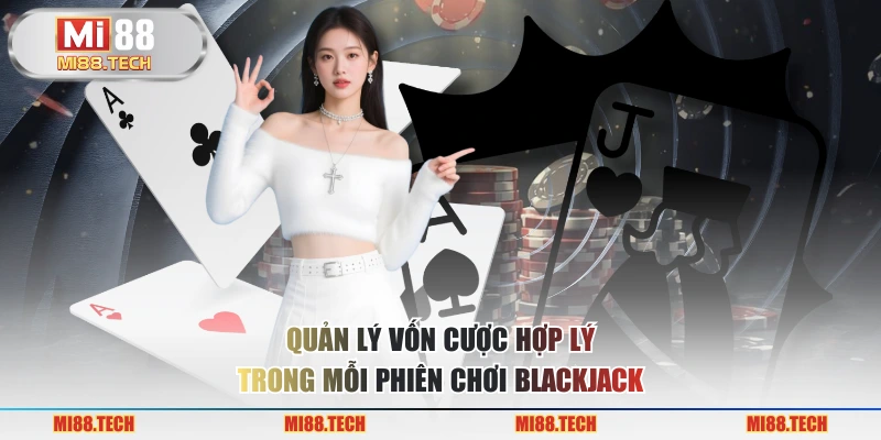 Quản lý vốn cược hợp lý trong mỗi phiên chơi blackjack 