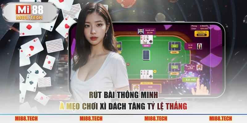 Rút bài thông minh là mẹo chơi xì dách tăng tỷ lệ thắng