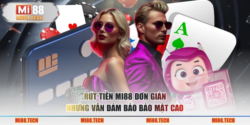 Rút tiền MI88 đơn giản nhưng vẫn đảm bảo bảo mật cao