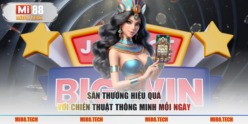 Săn thưởng hiệu quả với chiến thuật thông minh mỗi ngày