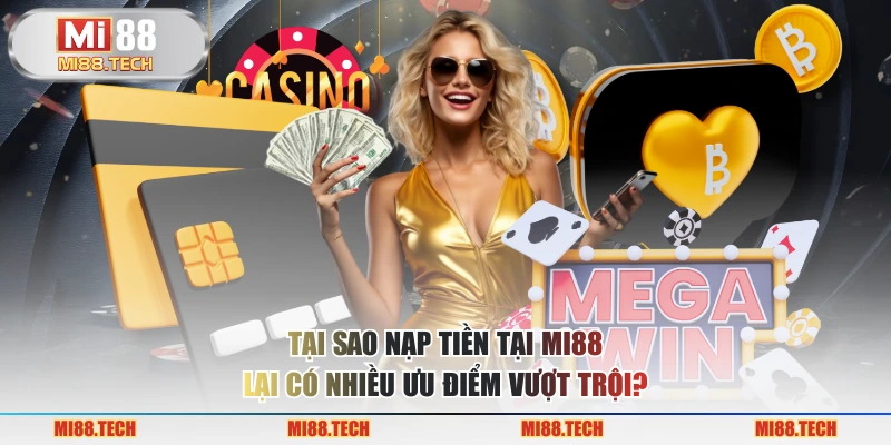 Tại sao nạp tiền tại MI88 lại có nhiều ưu điểm vượt trội?