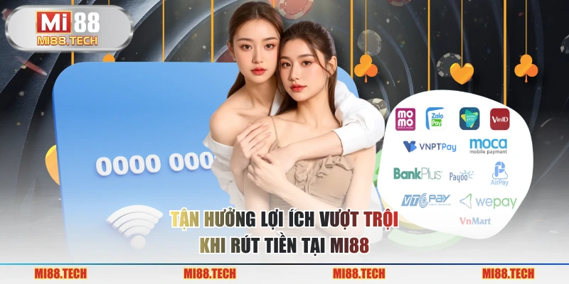 Tận hưởng lợi ích vượt trội khi rút tiền tại MI88