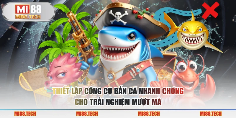 Thiết lập công cụ bắn cá nhanh chóng cho trải nghiệm mượt mà