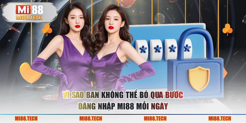 Vì sao bạn không thể bỏ qua bước đăng nhập MI88 mỗi ngày