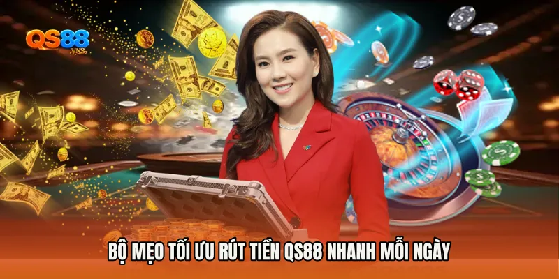 Bộ mẹo tối ưu Rút Tiền QS88 Nhanh mỗi ngày