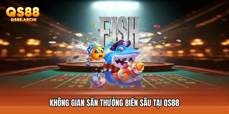 Không gian săn thưởng biển sâu tại QS88