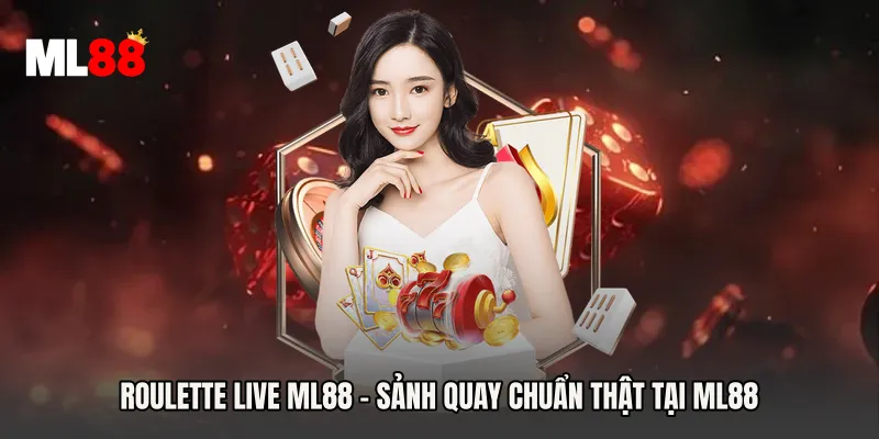 Roulette Live ML88 - Sảnh Quay Chuẩn Thật Tại ML88